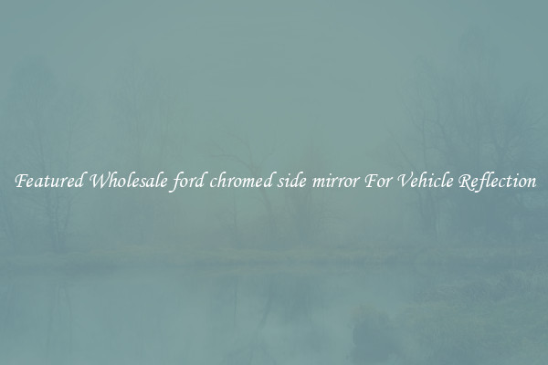 Featured Wholesale ford chromed side mirror For Vehicle Reflection