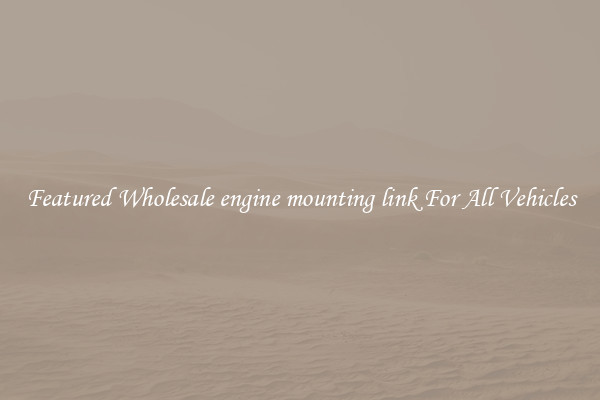 Featured Wholesale engine mounting link For All Vehicles