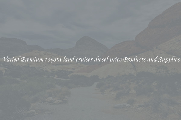 Varied Premium toyota land cruiser diesel price Products and Supplies