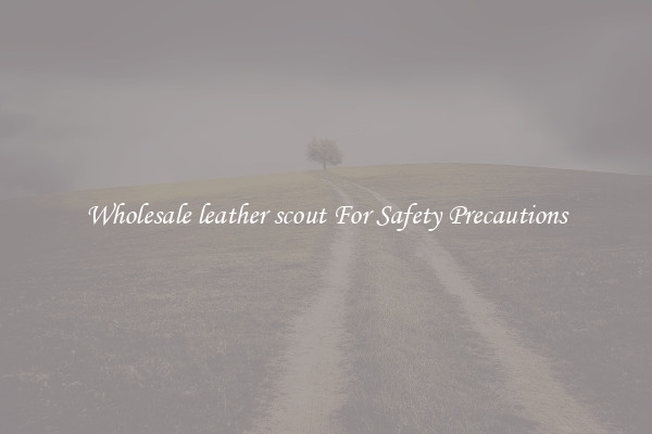 Wholesale leather scout For Safety Precautions