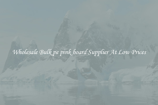 Wholesale Bulk pe pink board Supplier At Low Prices