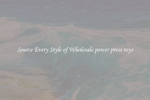 Source Every Style of Wholesale power press toys
