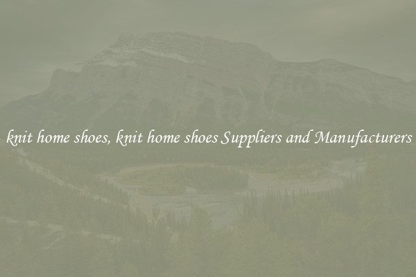 knit home shoes, knit home shoes Suppliers and Manufacturers