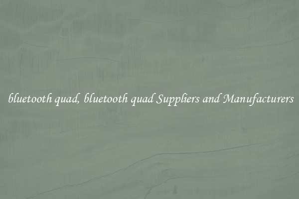 bluetooth quad, bluetooth quad Suppliers and Manufacturers