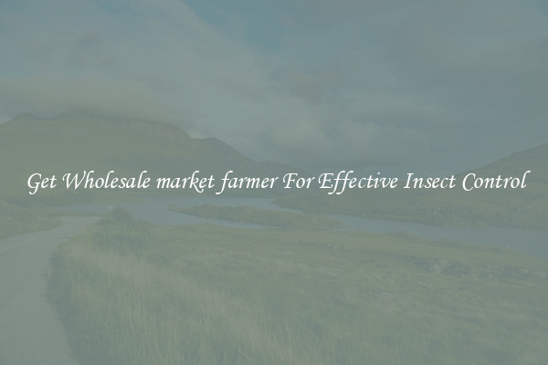 Get Wholesale market farmer For Effective Insect Control