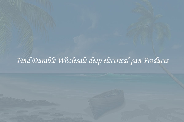 Find Durable Wholesale deep electrical pan Products