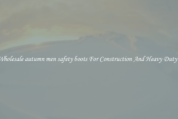 Buy Wholesale autumn men safety boots For Construction And Heavy Duty Work