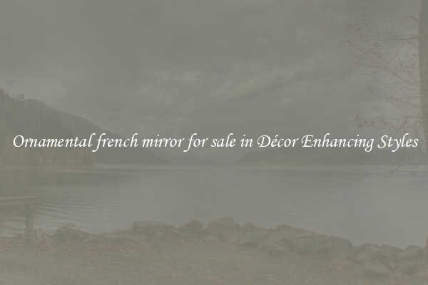 Ornamental french mirror for sale in Décor Enhancing Styles