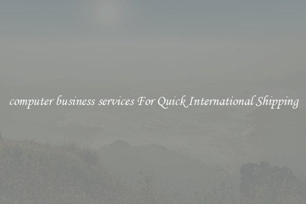 computer business services For Quick International Shipping
