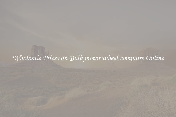 Wholesale Prices on Bulk motor wheel company Online