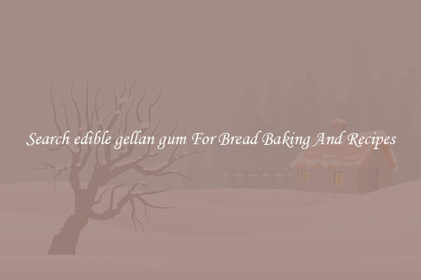 Search edible gellan gum For Bread Baking And Recipes