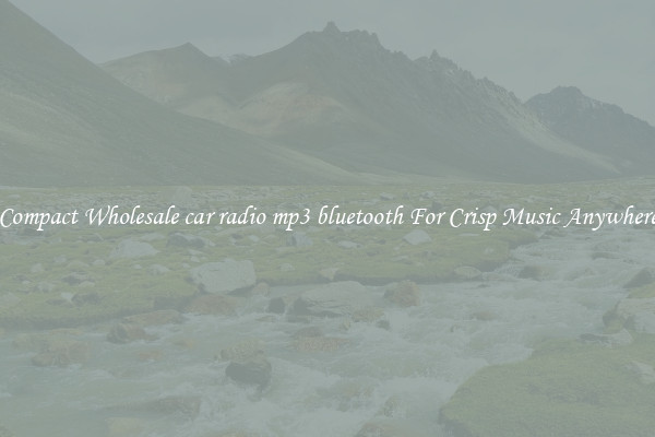 Compact Wholesale car radio mp3 bluetooth For Crisp Music Anywhere