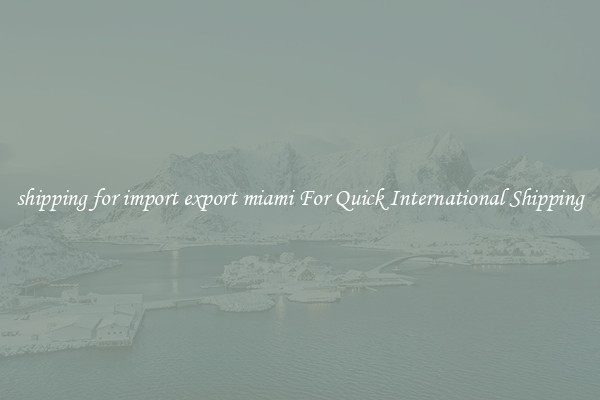 shipping for import export miami For Quick International Shipping