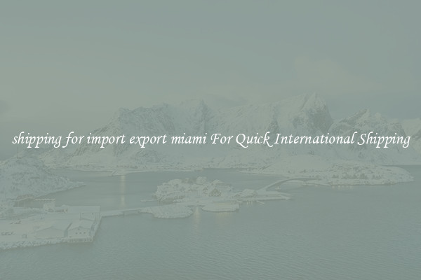 shipping for import export miami For Quick International Shipping