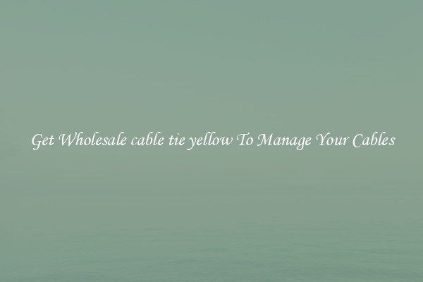 Get Wholesale cable tie yellow To Manage Your Cables
