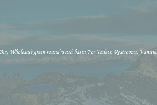 Buy Wholesale green round wash basin For Toilets, Restrooms, Vanities
