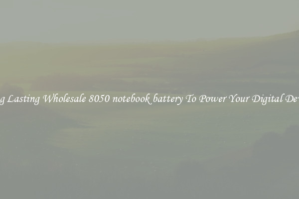 Long Lasting Wholesale 8050 notebook battery To Power Your Digital Devices