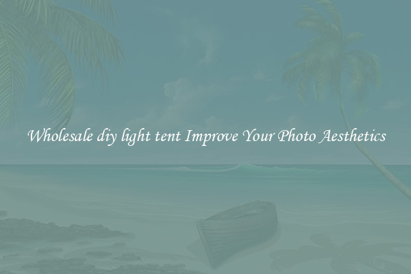 Wholesale diy light tent Improve Your Photo Aesthetics