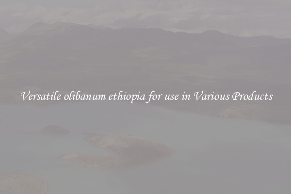 Versatile olibanum ethiopia for use in Various Products
