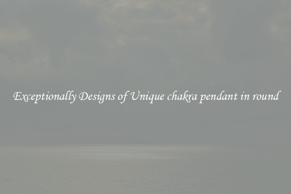 Exceptionally Designs of Unique chakra pendant in round