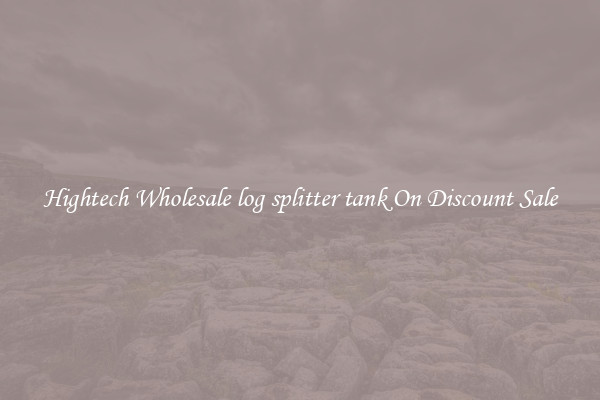 Hightech Wholesale log splitter tank On Discount Sale