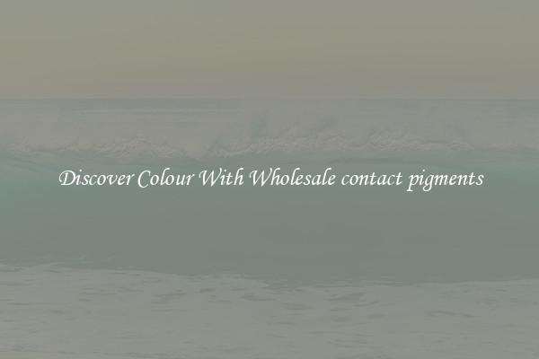 Discover Colour With Wholesale contact pigments