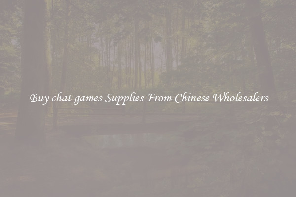 Buy chat games Supplies From Chinese Wholesalers