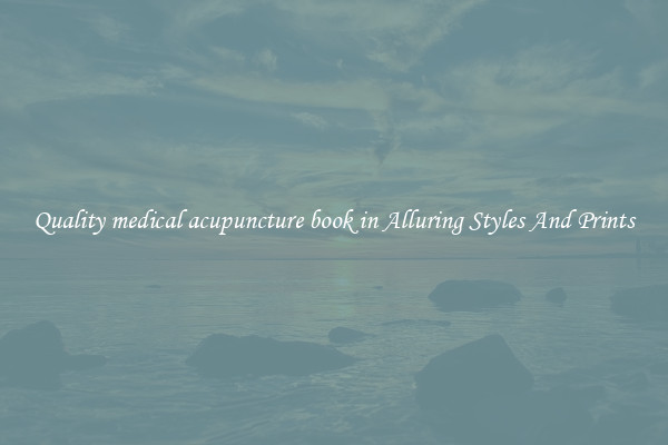 Quality medical acupuncture book in Alluring Styles And Prints
