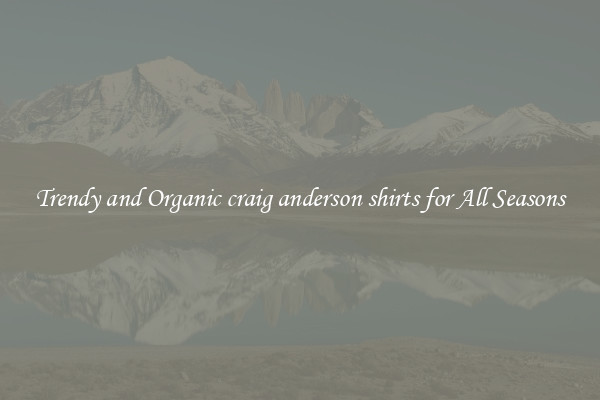 Trendy and Organic craig anderson shirts for All Seasons