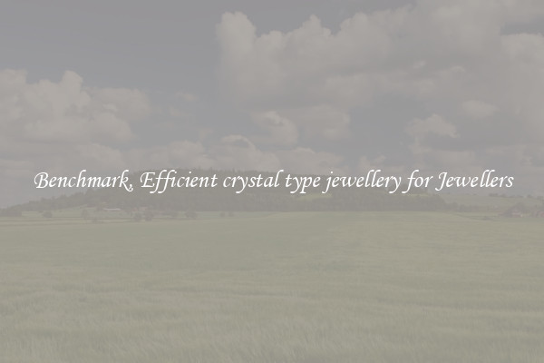 Benchmark, Efficient crystal type jewellery for Jewellers