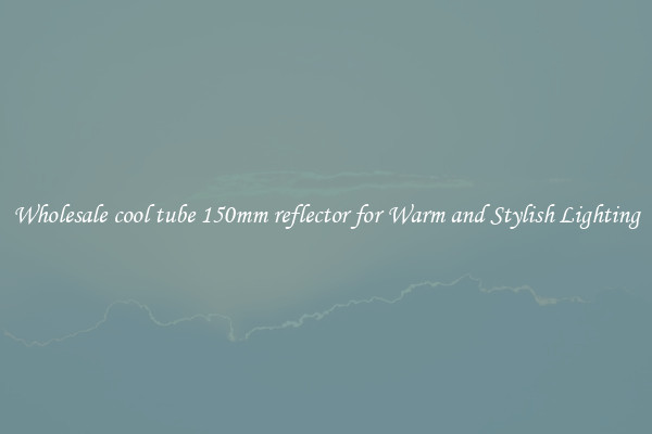 Wholesale cool tube 150mm reflector for Warm and Stylish Lighting