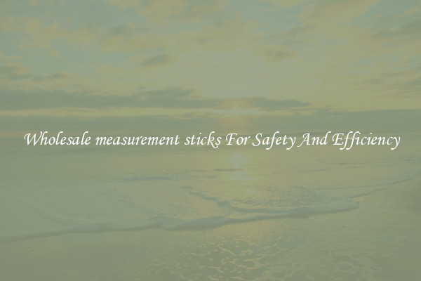 Wholesale measurement sticks For Safety And Efficiency