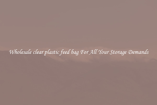 Wholesale clear plastic feed bag For All Your Storage Demands