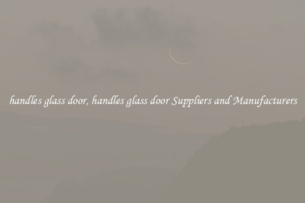 handles glass door, handles glass door Suppliers and Manufacturers