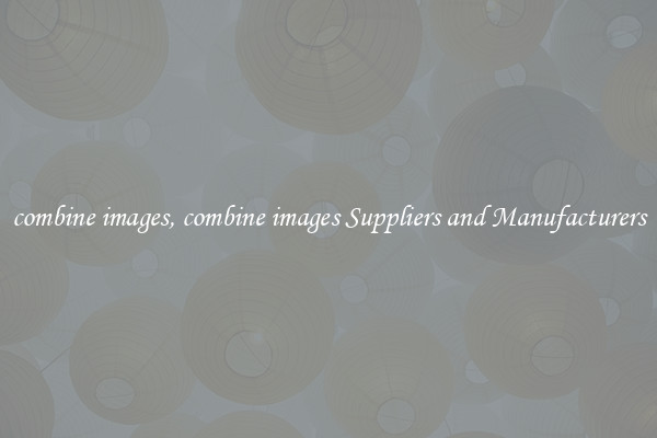 combine images, combine images Suppliers and Manufacturers