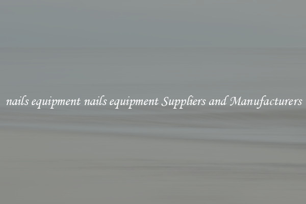 nails equipment nails equipment Suppliers and Manufacturers