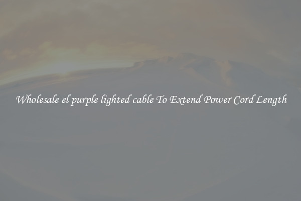 Wholesale el purple lighted cable To Extend Power Cord Length