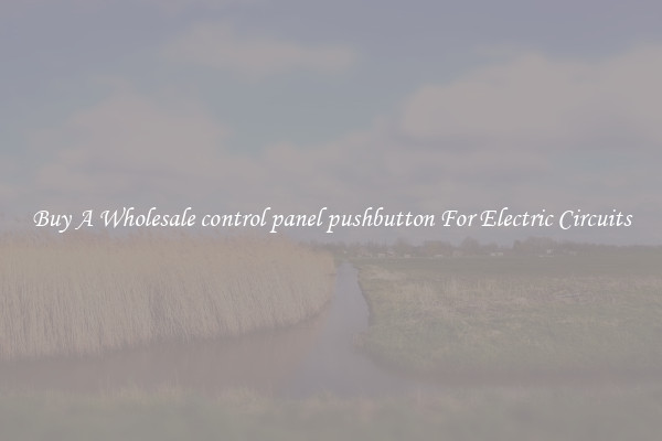 Buy A Wholesale control panel pushbutton For Electric Circuits