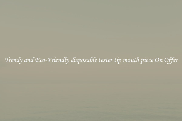 Trendy and Eco-Friendly disposable tester tip mouth piece On Offer
