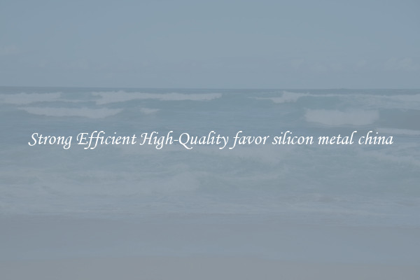 Strong Efficient High-Quality favor silicon metal china