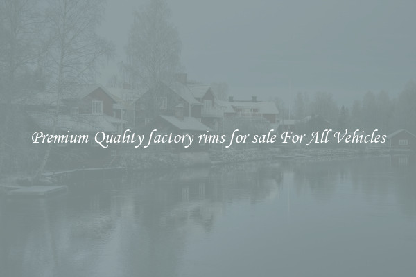 Premium-Quality factory rims for sale For All Vehicles