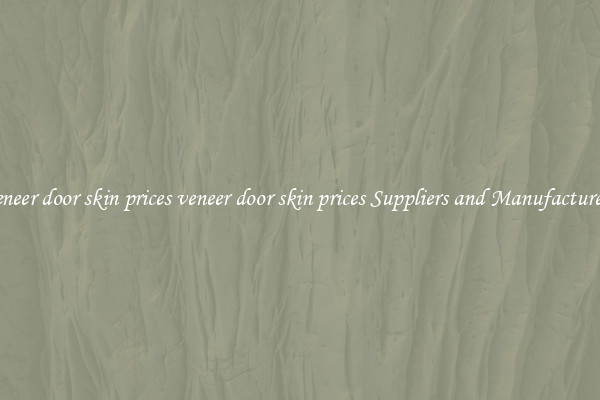 veneer door skin prices veneer door skin prices Suppliers and Manufacturers