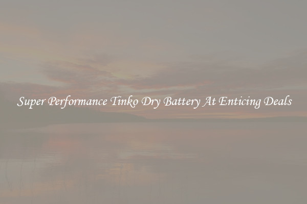 Super Performance Tinko Dry Battery At Enticing Deals