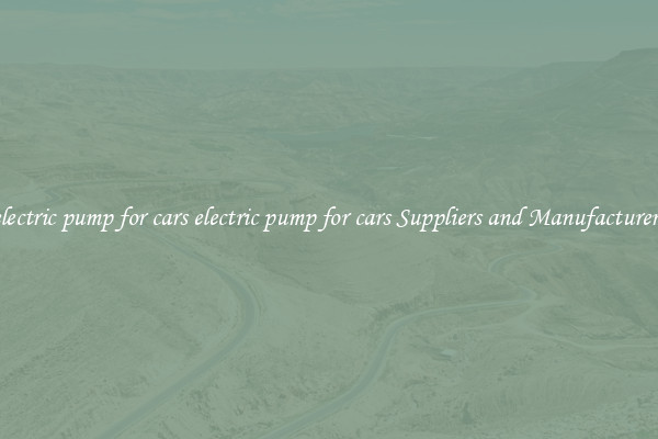 electric pump for cars electric pump for cars Suppliers and Manufacturers