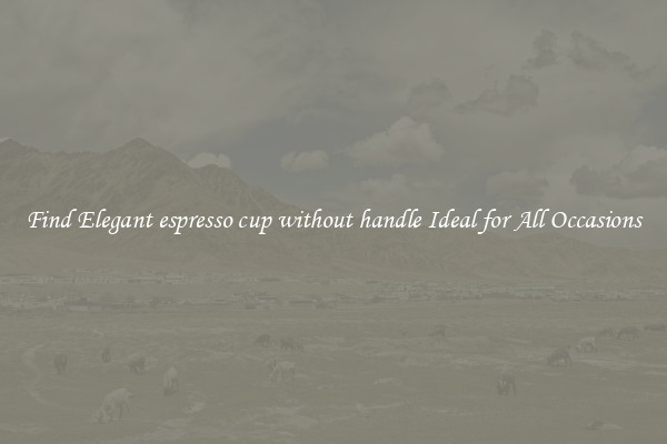 Find Elegant espresso cup without handle Ideal for All Occasions