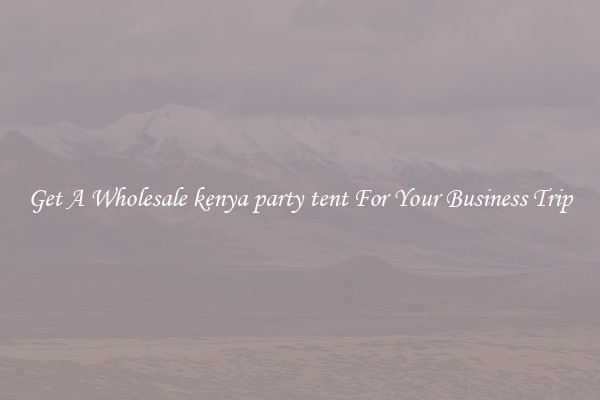 Get A Wholesale kenya party tent For Your Business Trip