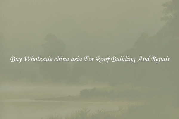 Buy Wholesale china asia For Roof Building And Repair