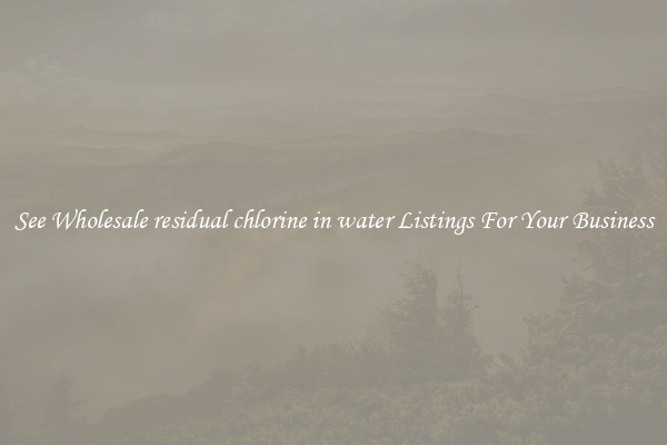 See Wholesale residual chlorine in water Listings For Your Business