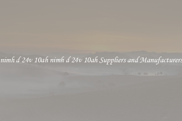nimh d 24v 10ah nimh d 24v 10ah Suppliers and Manufacturers