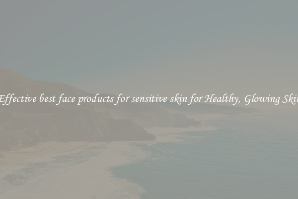 Effective best face products for sensitive skin for Healthy, Glowing Skin